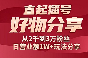 好物分享课,直起播号,从2千到3万粉丝 日营业额1W+玩法分享!