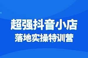 超强抖音小店落地实操特训营