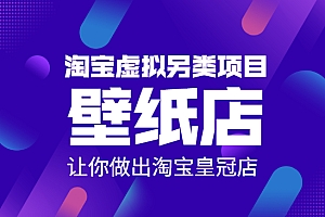 淘宝虚拟另类项目-壁纸店,让你做出淘宝皇冠店