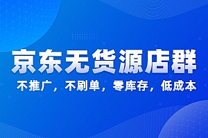 《京东无货源店群》不推广,零库存,低成本