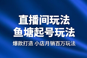 直播间玩法,鱼塘起号玩法 爆款打造 小店月销百万玩法公布