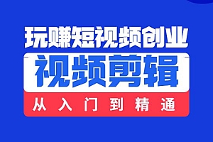 玩赚短视频创业-视频剪辑(从入门到精通)