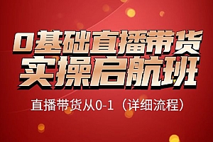 0基础直播带货实操启航班,直播带货从0-1(详细流程)