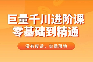 巨量千川进阶课零基础到精通,没有废话,实操落地