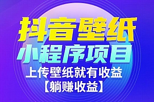 最新抖音壁纸小程序项目,上传壁纸就有收益【躺赚收益】
