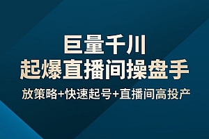 巨量千川起爆直播间操盘手,千川投放策略+快速起号+直播间高投产(价值5000)