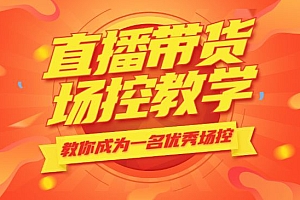 电商直播带货场控学习,教你成为一名优秀场控