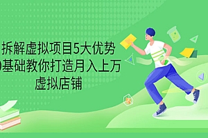 拆解虚拟项目5大优势,0基础教你打造月入上万虚拟店铺