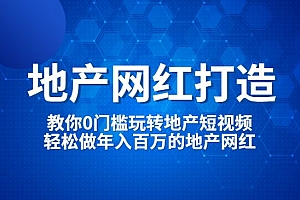 地产网红打造24式,教你0门槛玩转地产短视频,轻松做年入百万的地产网红