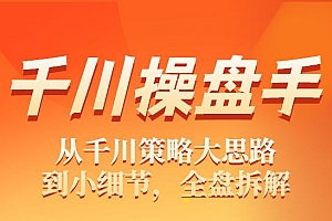 千川操盘手21讲,从千川策略大思路到小细节,全盘拆解