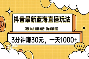 抖音最新蓝海直播玩法,3分钟赚30元,一天1000+只要你去直播就行(详细教程)