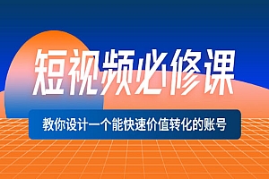 短视频必修课,教你设计一个能快速价值转化的账号