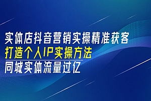 实体店抖音营销实操精准获客、打造个人IP实操方法,同城实体流量过亿