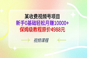 某收费视频号项目,新手0基础轻松月赚10000+,保姆级教程