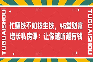 忙赚钱不如钱生钱,46堂财富增长私房课:让你越听越有钱