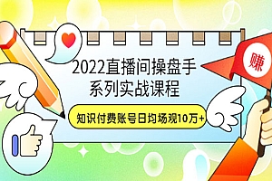 直播间操盘手系列实战课程:知识付费账号日均场观10万+