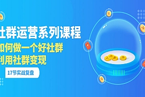 《社群运营系列课程》如何做一个好社群,利用社群变现