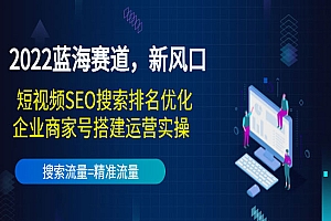 《短视频SEO搜索排名优化》+《企业商家号搭建运营实操》