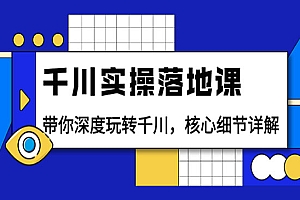 千川实操落地课:带你深度玩转千川,核心细节详解
