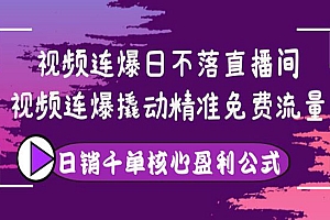 视频连爆日不落直播间,视频连爆撬动精准免费流量,日销千单核心盈利公式