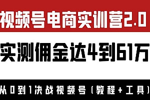 外面收费1900×视频号电商实训营2.0:实测佣金达4到61万(教程+工具)