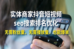 实体商家抖音短视频seo搜索排名优化:无需粉丝量、无需播放量、也能爆单