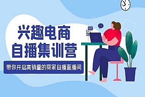 兴趣电商自播集训营:三大核心能力 12种玩法 提高销量,核心落地实操