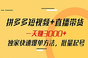 拼多多短视频+直播带货,一天赚3000+独家快速爆单方法,批量起号