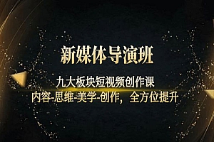 九大板块短视频创作课,内容-思维-美学-创作,全方位提升