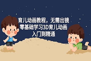 《零基础学习3D育儿动画》无需出镜,入门到精通