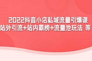 《抖音小店私域流量引爆课》站外引流+站内霸榜+流量池玩法等等