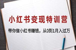 《小红书变现特训营》带你做小红书赚钱,从0到1月入过万