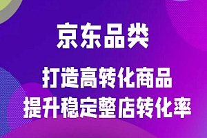《京东爆单定制培训课程》打造高转化商品提升稳定整店转化率
