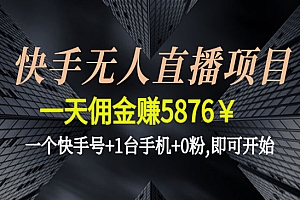 《快手无人直播项目》一天佣金赚5876¥一个快手号+1台手机+0粉,即可开始