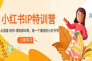 《小红书IP特训营》从搭建-制作-爆款脚本等等,做一个赚钱的小红书号