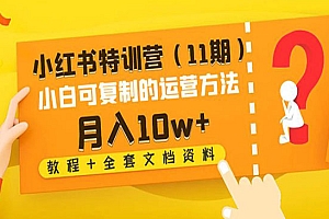 《小红书特训营》(11期)小白可复制的运营方法-月入10w+(教程+全套文档资料)