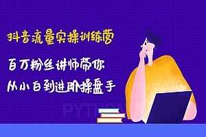 《抖音流量实操训练营》百万粉丝讲师带你从小白到进阶操盘手