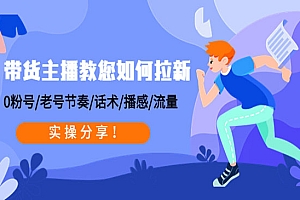 《带货主播教您如何拉新》0粉号+老号节奏+话术+播感+流量,实操分享!