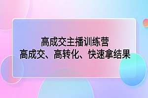 《高成交主播训练营》高成交、高转化、快速拿结果