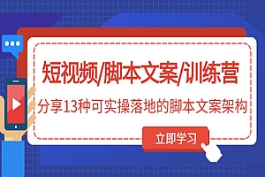 《短视频脚本文案训练营》分享13种可实操落地的脚本文案架构