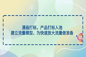 《漫画打标产品打标入池》建立流量模型,为快速放大流量做准备