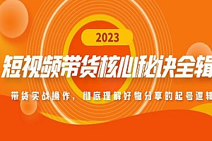 《短视频带货核心秘诀》带货实战操作,彻底理解好物分享的起号逻辑