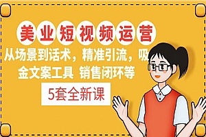 《美业短视频运营课》 场景+话术+精准引流+吸金文案工具+销售闭环等