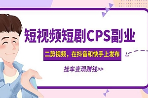 《短视频短剧CPS副业项目》二剪视频在抖音和快手上发布,挂车变现