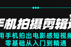 手机拍摄剪辑课:用手机拍出电影感短视频,零基础从入门到精通