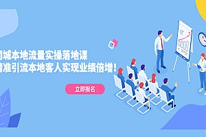 《同城本地流量实操落地课》精准引流本地客人实现业绩倍增!