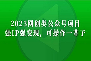 《2023网创类公众号月入过万项目》强IP强变现,可操作一辈子