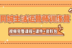 《同城生活运营师训练营》课程+课件+资料包