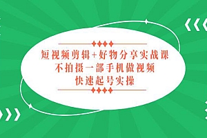 《短视频剪辑好物分享实战》无需拍摄一部手机做视频,快速起号实操