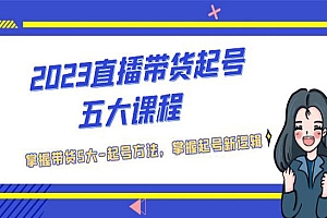 《直播带货起号五大课程》掌握带货5大起号方法,掌握起新号逻辑